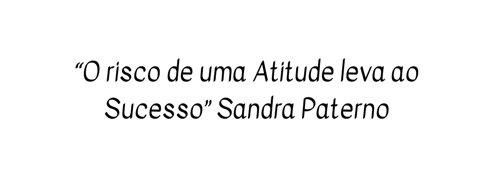 O risco de uma Atitude leva ao Sucesso Sandra Paterno