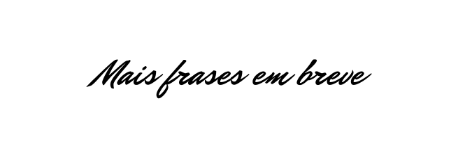 Mais frases em breve