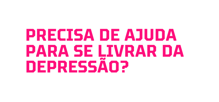 Precisa de ajuda para se livrar Da depressão