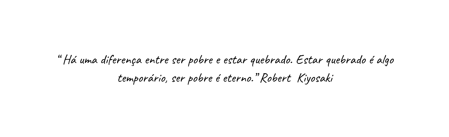 Há uma diferença entre ser pobre e estar quebrado Estar quebrado é algo temporário ser pobre é eterno Robert Kiyosaki