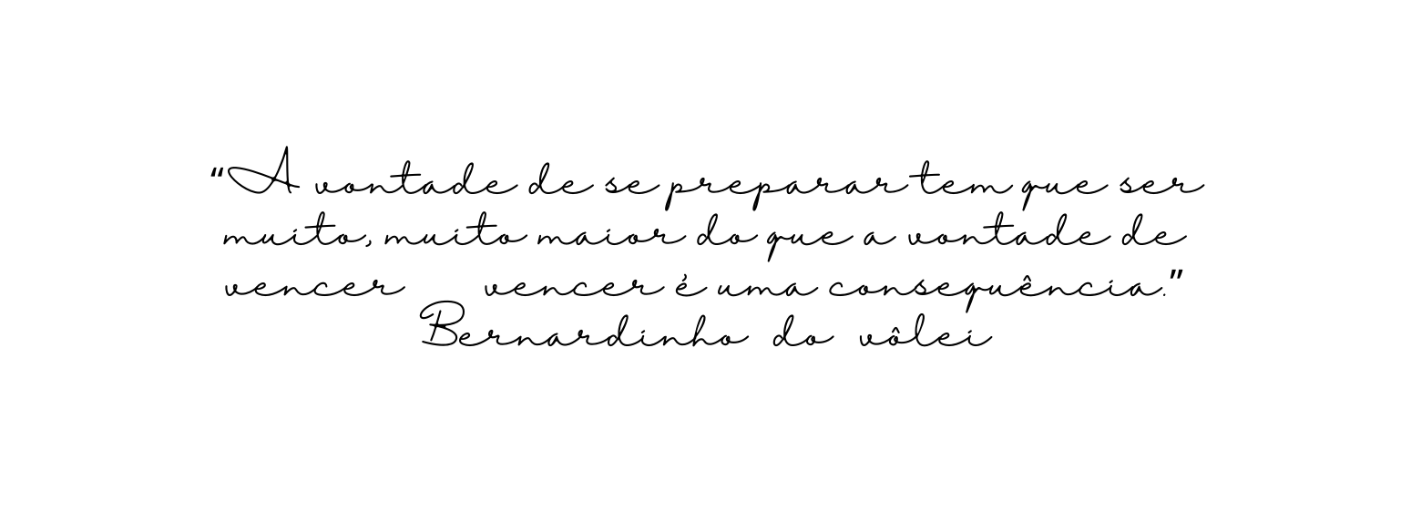 A vontade de se preparar tem que ser muito muito maior do que a vontade de vencer vencer é uma consequência Bernardinho do vôlei