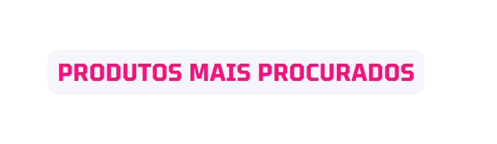 Produtos mais procurados