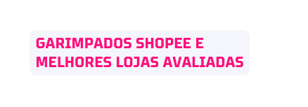 GARIMPADOS shopee e melhores lojas avaliadas