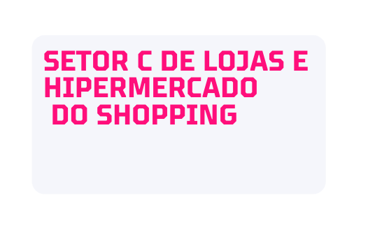 Setor c DE LOJAS E HIPERMERCADO DO SHOPPING