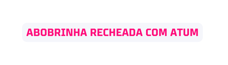 ABOBRINHA RECHEADA COM ATUM