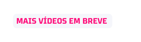 Mais vídeos em breve